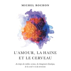 L'amour, la haine et le cerveau - Au temps des médias sociaux, des changements climatiques, de la COVID-19 et du terrorisme.