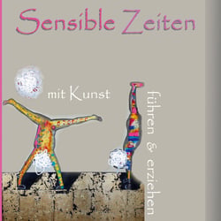 Sensible Zeiten - mit Kunst führen &amp; erziehen