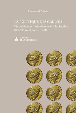 La politique des Gaulois - Vie politique et institutions en Gaule chevelue (IIe siècle avant notre ère-70)