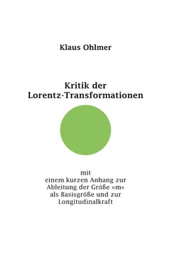 Kritik der Lorentz-Transformationen - mit einem kurzen Anhang zur Ableitung der Größe »m« als Basisgröße und zur Longitudinalkraft