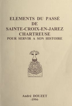 Éléments du passé de Sainte-Croix-en-Jarez, Chartreuse, pour servir à son histoire