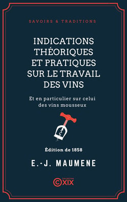 Indications théoriques et pratiques sur le travail des vins - Et en particulier sur celui des vins mousseux