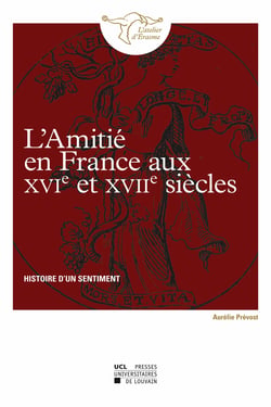L’amitié en France aux XVIe et XVIIe siècles - Histoire d’un sentiment
