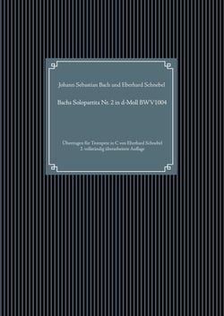 Bachs Solopartita Nr. 2 in d-Moll BWV1004 - Übertragen für Trompete in C von Eberhard Schnebel - 3. überarbeitete Auflage