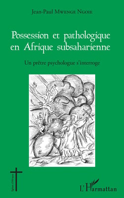 Possession et pathologique en Afrique subsaharienne - Un prêtre psychologue s'interroge