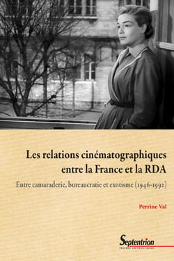 Les relations cinématographiques entre la France et la RDA - Entre camaraderie, bureaucratie et exotisme (1946-1992)