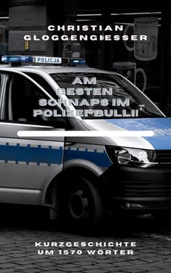 Am besten Schnaps im Polizei-Bulli! - Kurzgeschichte (um 1570 Wörter)