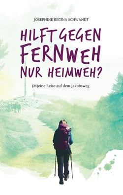 Hilft gegen Fernweh nur Heimweh? - (M)eine Reise auf dem Jakobsweg
