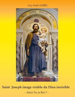 Saint Joseph image visible du Dieu invisible - - Alors Tu es Roi ? -