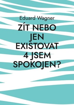 Zít nebo jen existovat 4 jsem spokojen? - jsem spokojen?