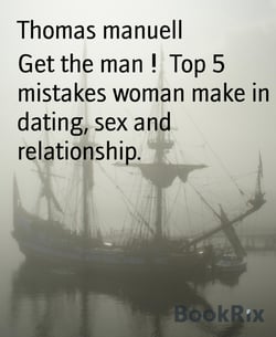 Get the man !  Top 5 mistakes woman make in dating, sex and relationship. - Top 5 mistakes woman make in dating, sex and relationship.
