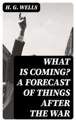 What is Coming? A Forecast of Things after the War