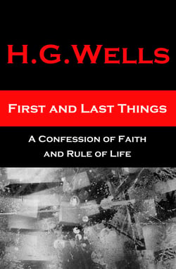 First and Last Things - A Confession of Faith and Rule of Life - The original unabridged edition, all 4 books in 1 volume