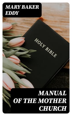 Manual of the Mother Church - The First Church of Christ Scientist in Boston, Massachusetts