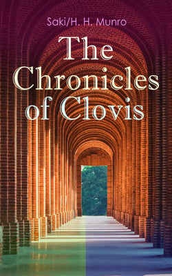 The Chronicles of Clovis - Including Esmé, The Match-Maker, Tobermory, Sredni Vashtar, Wratislav, The Easter Egg, The Music on the Hill, The Peace Offering, The Hounds of Fate, Adrian, The Quest…