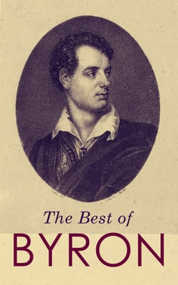 The Best of Byron - Childe Harold's Pilgrimage, Don Juan, Manfred, Hours of Idleness, The Siege of Corinth, Heaven and Earth, Prometheus, The Giaour, The Age of Bronze…