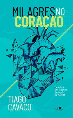 Milagres no coração - Sermões em redor do Evangelho de Marcos
