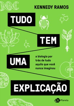 Tudo tem uma explicação - A biologia por trás de tudo aquilo que você nunca imaginou