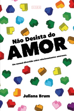 Não Desista do Amor - Um manual divertido sobre relacionamentos amorosos