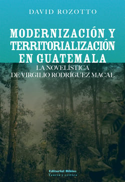 Modernización y territorialización en Guatemala - La novelística de Virgilio Rodríguez Macal