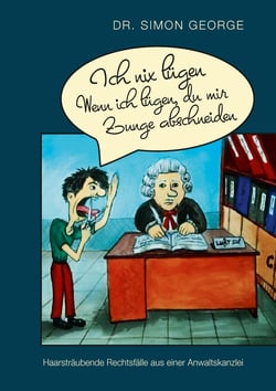 Ich nix lügen. Wenn ich lügen, du mir Zunge abschneiden - Haarsträubende Rechtsfälle aus einer Anwaltskanzlei