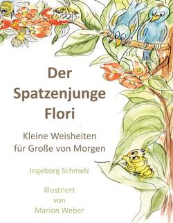 Der Spatzenjunge Flori - Kleine Weisheiten für Große von Morgen