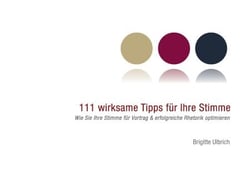 111 wirksame Tipps für Ihre Stimme - Wie Sie Ihre Stimme für Vortrag &amp; erfolgreiche Rhetorik optimieren