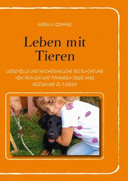 Leben mit Tieren - Liebevolle und nachdenkliche Betrachtung von Frauen und Männern über ihre Beziehung zu Tieren
