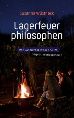 Lagerfeuerphilosophen - Wie wir durch diese Zeit kamen - Gespräche im Lockdown