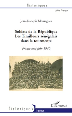 Soldats de la République. Les Tirailleurs sénégalais dans la tourmente - France mai-juin 1940