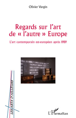 Regards sur l'art de "l'autre" Europe - L'art contemporain est-européen après 1989
