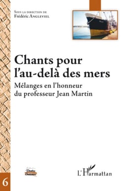 Chants pour l'au-delà des mers - Mélanges en l'honneur du professeur Jean Martin