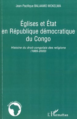 Eglises et Etat en République démocratique du Congo - Histoire du droit congolais des religions (1885-2003)