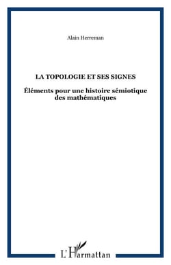 LA TOPOLOGIE ET SES SIGNES - Éléments pour une histoire sémiotique des mathématiques