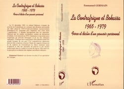 LA CENTRAFRIQUE ET BOKASSA 1965-1979 - Force et déclin d'un pouvoir personnel