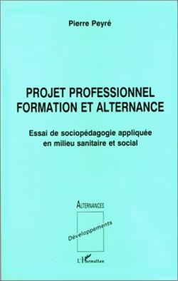 PROJET PROFESSIONNEL FORMATION ET ALTERNANCE - Essai de sociopédagogie appliquée en milieu sanitaire et social