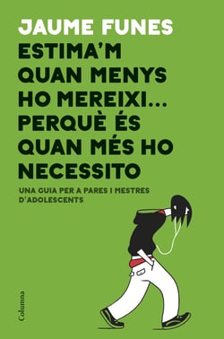 Estima'm quan menys ho mereixi... perquè és quan més ho necessito - Una guia per a pares i mestres d'adolescents