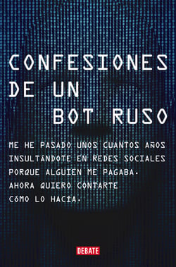 Confesiones de un bot ruso - Me he pasado bastantes años insultándote en redes sociales porque alguien me pagaba. Ahora que ya no estoy en nómina, quiero contarte cómo lo hacía.