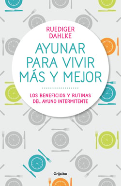 Ayunar para vivir más y mejor - Los beneficios y rutinas del ayuno intermitente