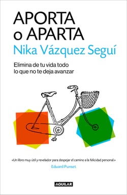 Aporta o aparta - Elimina de tu vida todo lo que no te deja avanzar