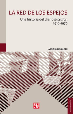 La red de los espejos - Una historia del diario Excélsior, 1916-1976