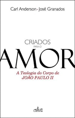 Criados para o Amor - A Teologia do Corpo de João Paulo II