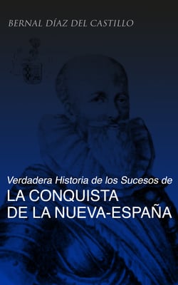 Verdadera Historia de los Sucesos de la Conquista de la Nueva-España (Tomos 1-3) - La obra histórica de la conquista de l'América