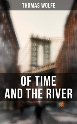 OF TIME AND THE RIVER - A Legend of Man's Hunger in His Youth