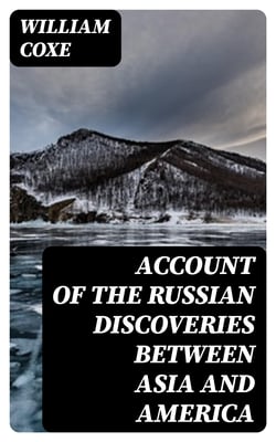 Account of the Russian Discoveries between Asia and America - To which are added, the conquest of Siberia, and the history of the transactions and commerce between Russia and China