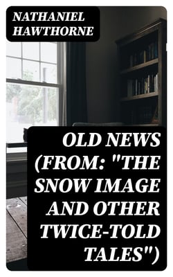 Old News (From: "The Snow Image and Other Twice-Told Tales")