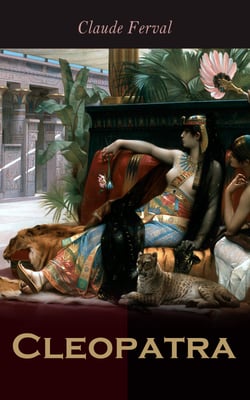 Cleopatra - The Life and Death of Egypt's Famous Pharaoh Queen (A Novel)