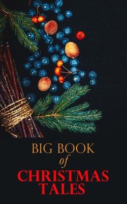 Big Book of Christmas Tales - 250+ Short Stories, Fairytales and Holiday Myths &amp; Legends