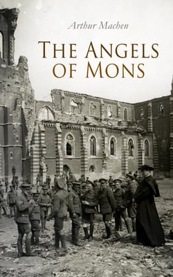 The Angels of Mons - The Soldiers' Rest, The Monstrance, The Dazzling Light, The Bowmen And Other Noble Ghosts