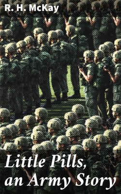 Little Pills, an Army Story - Being Some Experiences of a United States Army Medical Officer on the Frontier Nearly a Half Century Ago